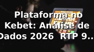 📊 Plataforma no Kebet: Análise de Dados 2026 — RTP 96,8% e Saque Pix em 4 min