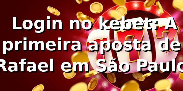 🔐 Login no kebet: A primeira aposta de Rafael em São Paulo