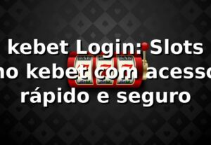 kebet Login: Slots no kebet com acesso rápido e seguro